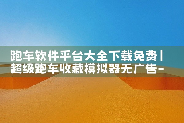 跑车软件平台大全下载免费