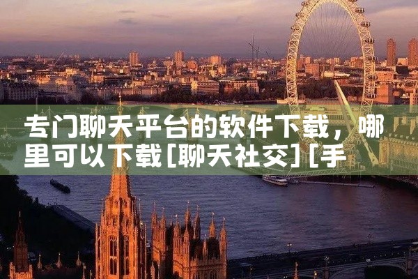 专门聊天平台的软件下载